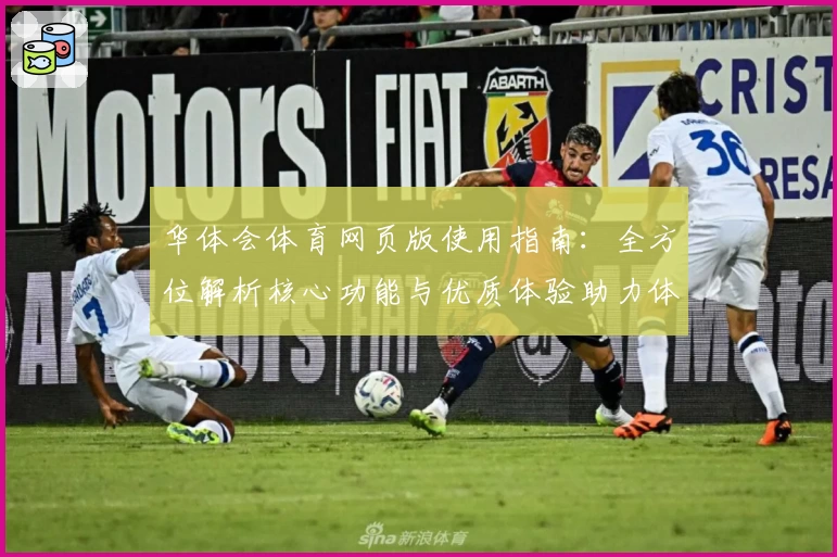 华体会体育网页版使用指南：全方位解析核心功能与优质体验助力体育爱好者